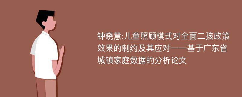 钟晓慧:儿童照顾模式对全面二孩政策效果的制约及其应对——基于广东省城镇家庭数据的分析论文