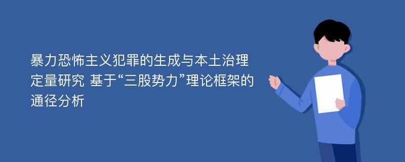 暴力恐怖主义犯罪的生成与本土治理定量研究 基于“三股势力”理论框架的通径分析