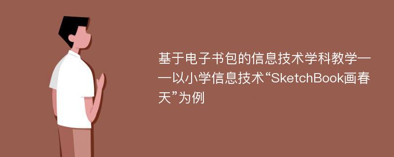 基于电子书包的信息技术学科教学——以小学信息技术“SketchBook画春天”为例