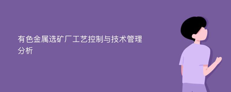 有色金属选矿厂工艺控制与技术管理分析