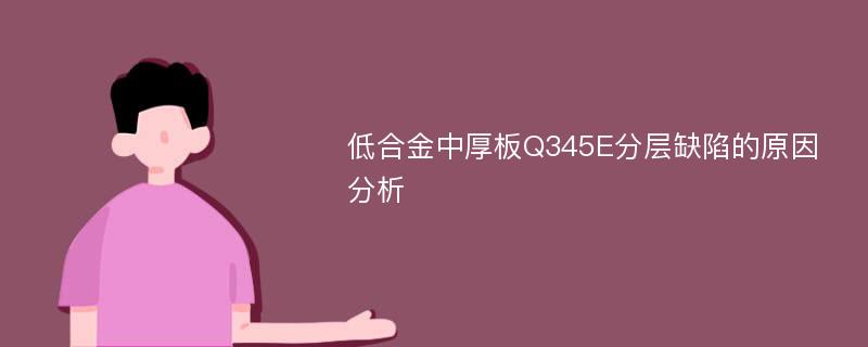 低合金中厚板Q345E分层缺陷的原因分析