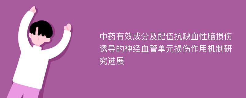 中药有效成分及配伍抗缺血性脑损伤诱导的神经血管单元损伤作用机制研究进展