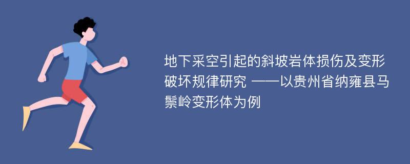 地下采空引起的斜坡岩体损伤及变形破坏规律研究 ——以贵州省纳雍县马鬃岭变形体为例