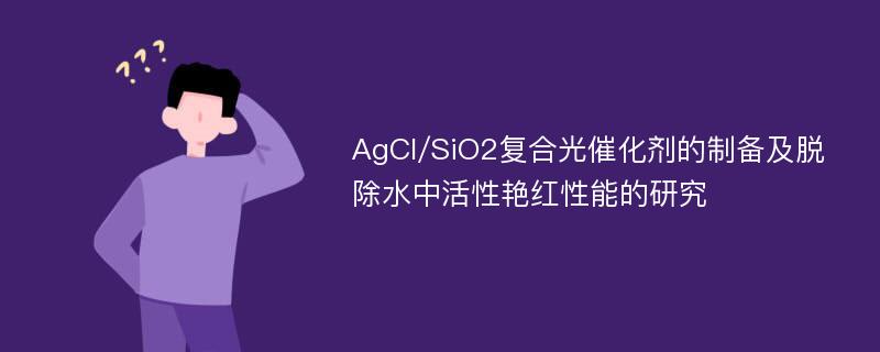 AgCl/SiO2复合光催化剂的制备及脱除水中活性艳红性能的研究