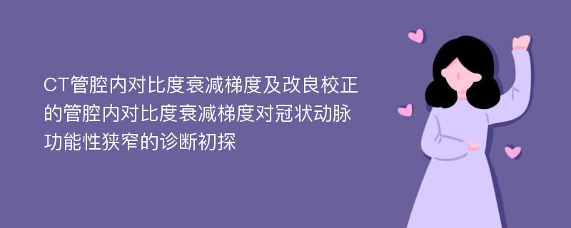 CT管腔内对比度衰减梯度及改良校正的管腔内对比度衰减梯度对冠状动脉功能性狭窄的诊断初探