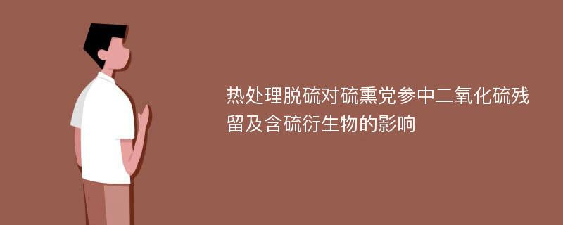 热处理脱硫对硫熏党参中二氧化硫残留及含硫衍生物的影响