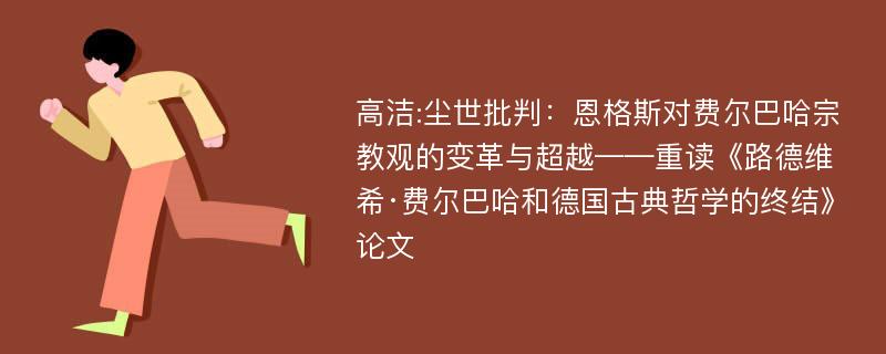 高洁:尘世批判：恩格斯对费尔巴哈宗教观的变革与超越——重读《路德维希·费尔巴哈和德国古典哲学的终结》论文