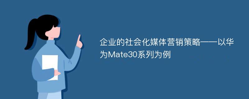 企业的社会化媒体营销策略——以华为Mate30系列为例