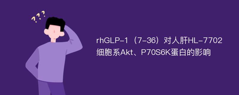 rhGLP-1（7-36）对人肝HL-7702细胞系Akt、P70S6K蛋白的影响