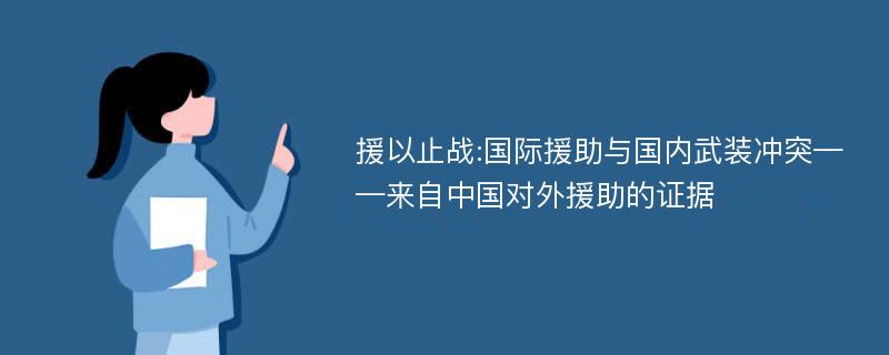 援以止战:国际援助与国内武装冲突——来自中国对外援助的证据