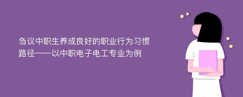 刍议中职生养成良好的职业行为习惯路径——以中职电子电工专业为例