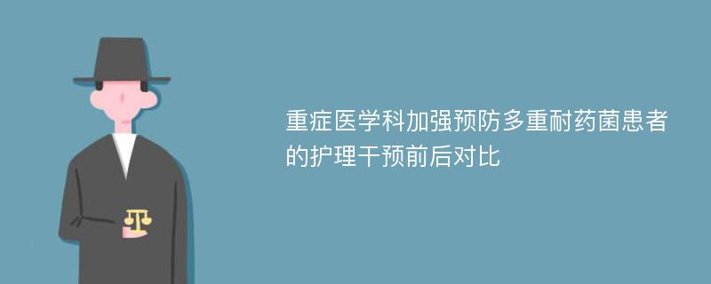 重症医学科加强预防多重耐药菌患者的护理干预前后对比