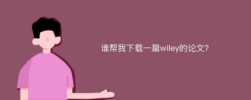 谁帮我下载一篇wiley的论文？