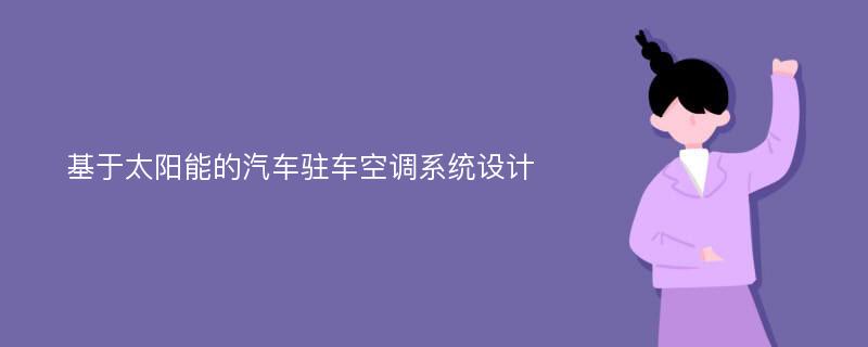 基于太阳能的汽车驻车空调系统设计