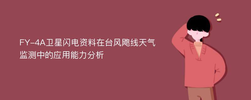 FY-4A卫星闪电资料在台风飑线天气监测中的应用能力分析