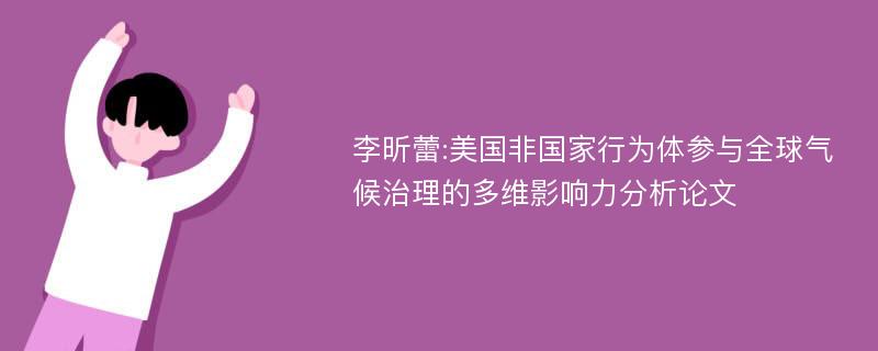 李昕蕾:美国非国家行为体参与全球气候治理的多维影响力分析论文