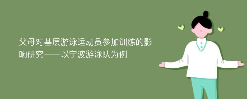 父母对基层游泳运动员参加训练的影响研究——以宁波游泳队为例