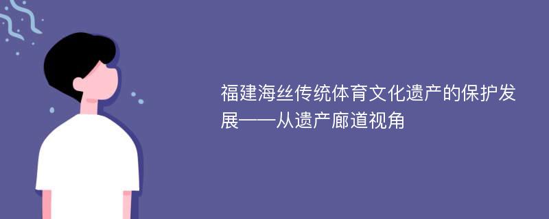 福建海丝传统体育文化遗产的保护发展——从遗产廊道视角