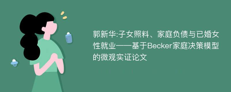 郭新华:子女照料、家庭负债与已婚女性就业——基于Becker家庭决策模型的微观实证论文