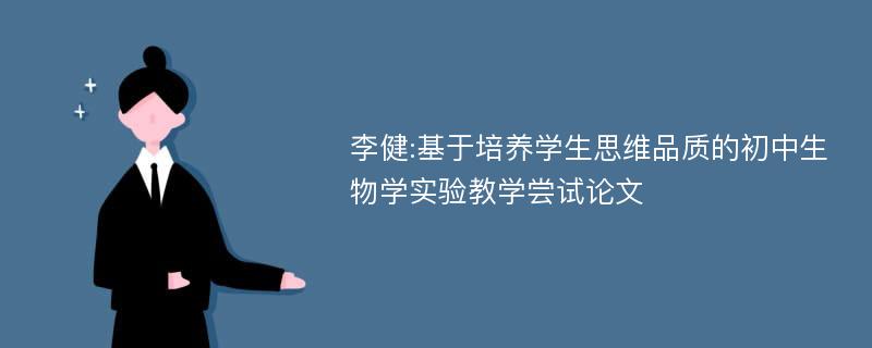 李健:基于培养学生思维品质的初中生物学实验教学尝试论文