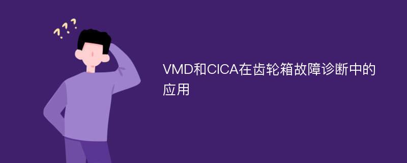 VMD和CICA在齿轮箱故障诊断中的应用