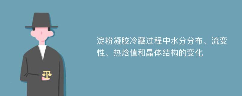 淀粉凝胶冷藏过程中水分分布、流变性、热焓值和晶体结构的变化