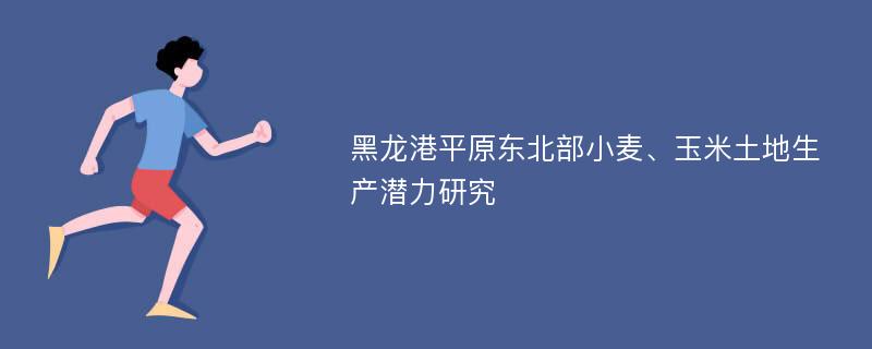 黑龙港平原东北部小麦、玉米土地生产潜力研究