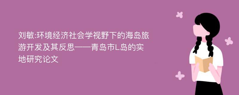 刘敏:环境经济社会学视野下的海岛旅游开发及其反思——青岛市L岛的实地研究论文