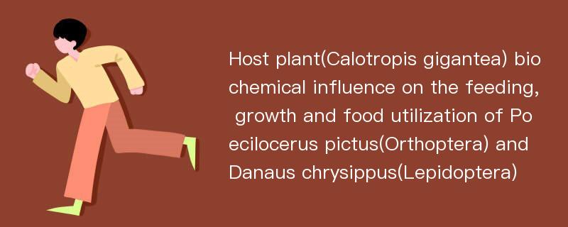 Host plant(Calotropis gigantea) biochemical influence on the feeding, growth and food utilization of Poecilocerus pictus(Orthoptera) and Danaus chrysippus(Lepidoptera)