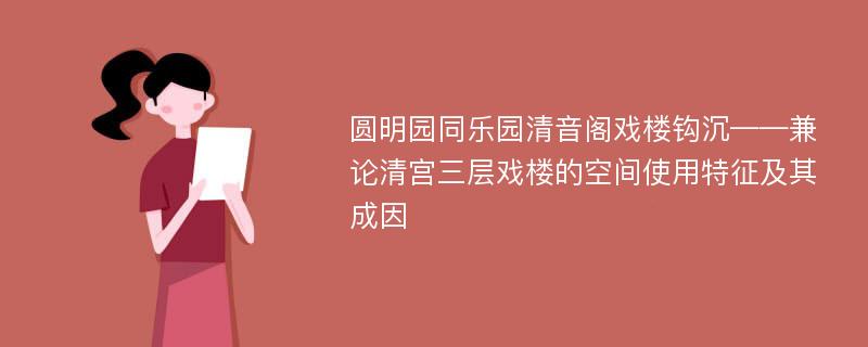 圆明园同乐园清音阁戏楼钩沉——兼论清宫三层戏楼的空间使用特征及其成因