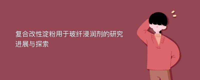 复合改性淀粉用于玻纤浸润剂的研究进展与探索