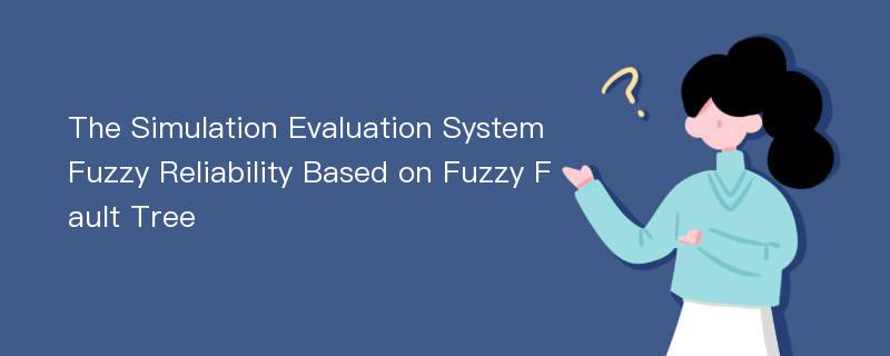 The Simulation Evaluation System Fuzzy Reliability Based on Fuzzy Fault Tree