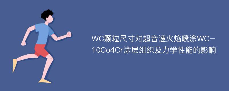 WC颗粒尺寸对超音速火焰喷涂WC–10Co4Cr涂层组织及力学性能的影响