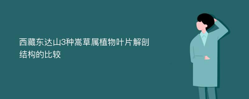 西藏东达山3种嵩草属植物叶片解剖结构的比较