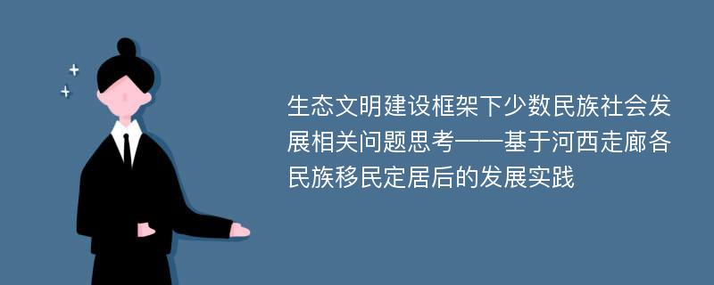 生态文明建设框架下少数民族社会发展相关问题思考——基于河西走廊各民族移民定居后的发展实践