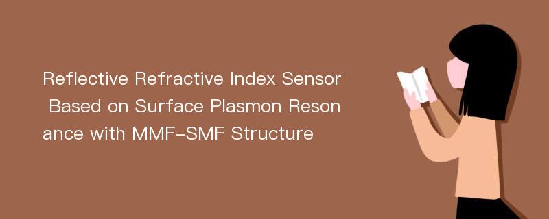 Reflective Refractive Index Sensor Based on Surface Plasmon Resonance with MMF-SMF Structure