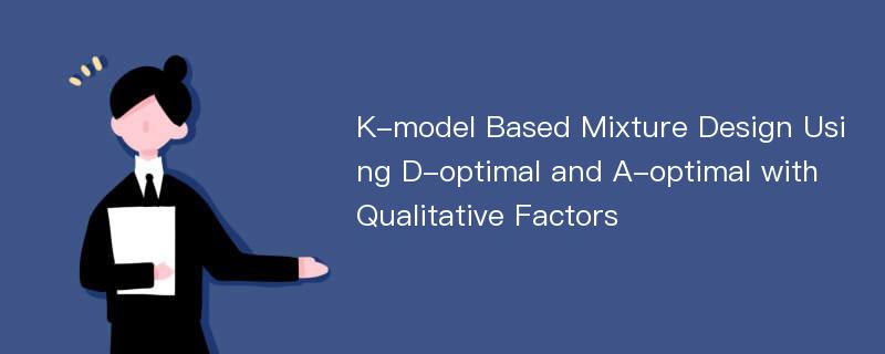 K-model Based Mixture Design Using D-optimal and A-optimal with Qualitative Factors