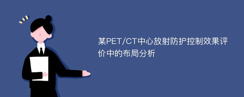 某PET/CT中心放射防护控制效果评价中的布局分析