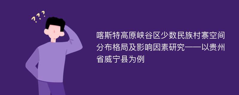 喀斯特高原峡谷区少数民族村寨空间分布格局及影响因素研究——以贵州省威宁县为例