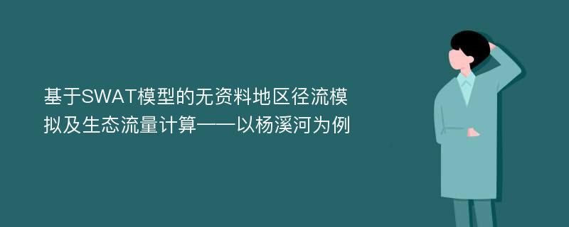 基于SWAT模型的无资料地区径流模拟及生态流量计算——以杨溪河为例