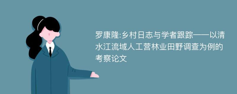 罗康隆:乡村日志与学者跟踪——以清水江流域人工营林业田野调查为例的考察论文