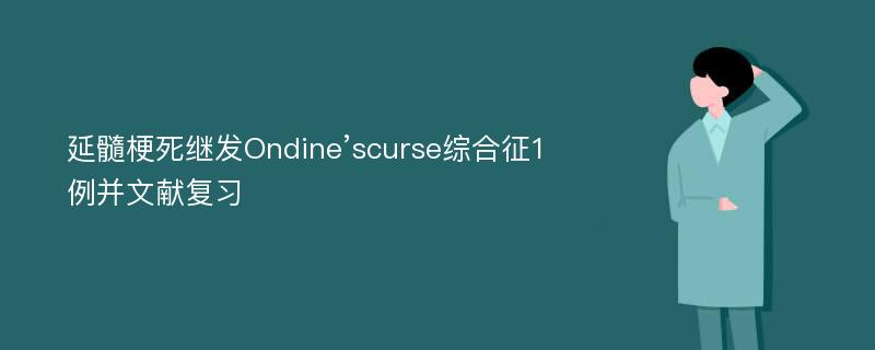 延髓梗死继发Ondine’scurse综合征1例并文献复习