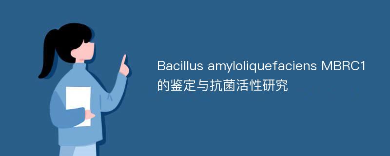 Bacillus amyloliquefaciens MBRC1的鉴定与抗菌活性研究