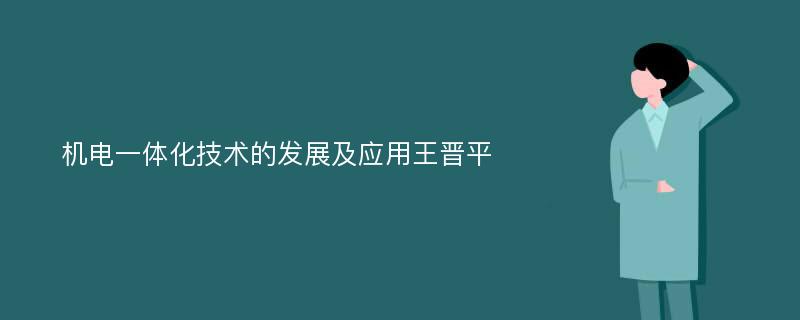 机电一体化技术的发展及应用王晋平