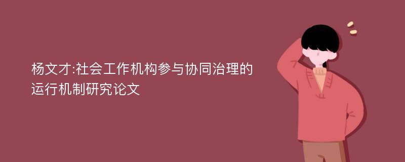 杨文才:社会工作机构参与协同治理的运行机制研究论文