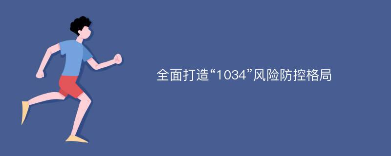 全面打造“1034”风险防控格局