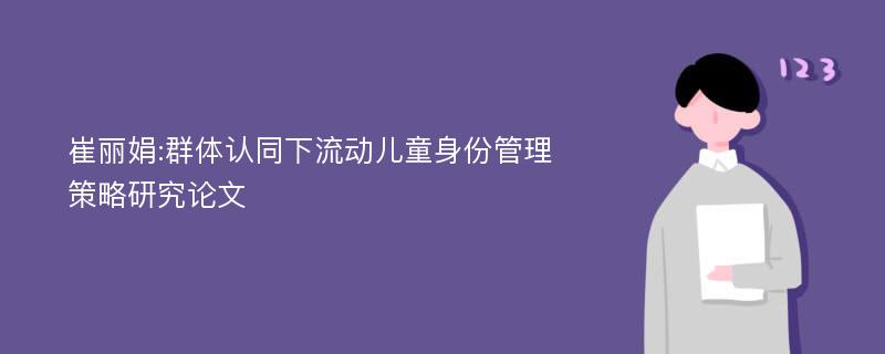 崔丽娟:群体认同下流动儿童身份管理策略研究论文