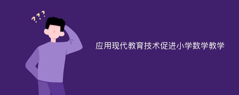 应用现代教育技术促进小学数学教学