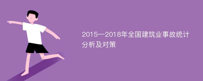 2015—2018年全国建筑业事故统计分析及对策