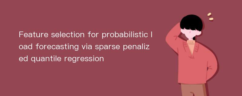 Feature selection for probabilistic load forecasting via sparse penalized quantile regression